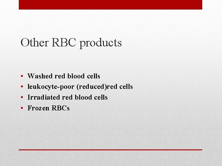 Other RBC products • • Washed red blood cells leukocyte-poor (reduced)red cells Irradiated red