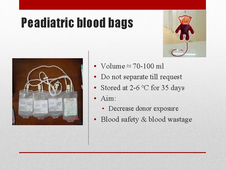 Peadiatric blood bags • • Volume ≈ 70 -100 ml Do not separate till