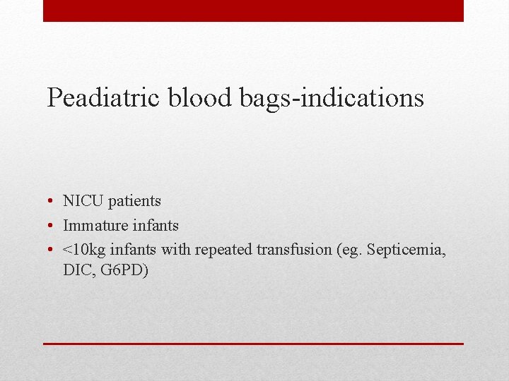 Peadiatric blood bags-indications • NICU patients • Immature infants • <10 kg infants with