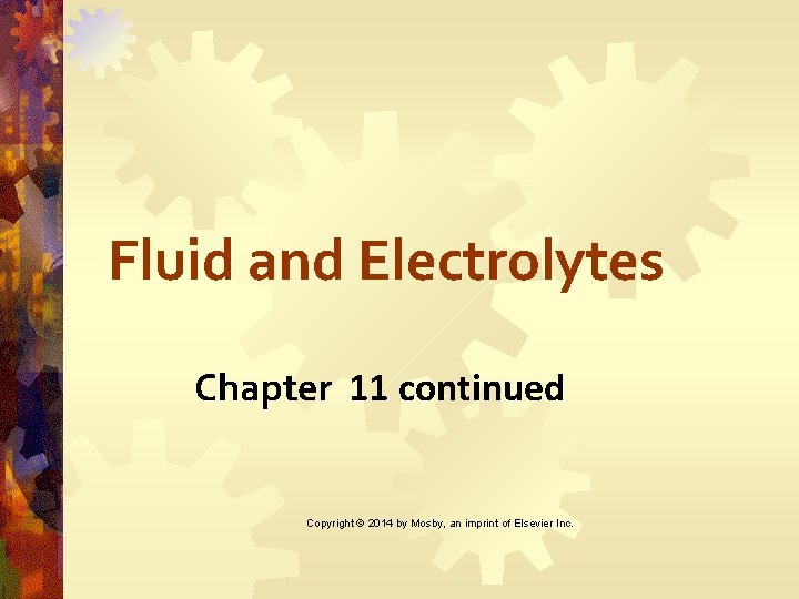 Fluid and Electrolytes Chapter 11 continued Copyright © 2014 by Mosby, an imprint of