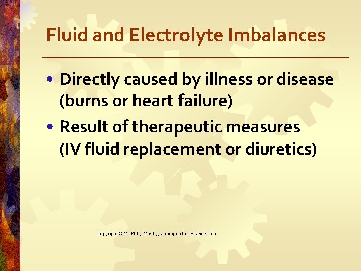 Fluid and Electrolyte Imbalances • Directly caused by illness or disease (burns or heart