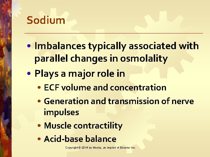 Sodium • Imbalances typically associated with parallel changes in osmolality • Plays a major