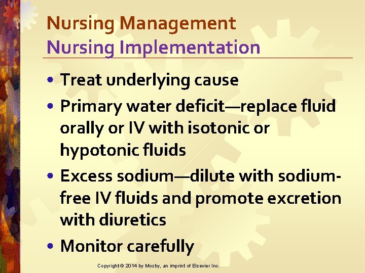 Nursing Management Nursing Implementation • Treat underlying cause • Primary water deficit—replace fluid orally