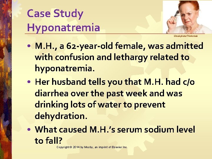 Case Study Hyponatremia i. Stockphoto/Thinkstock • M. H. , a 62 -year-old female, was