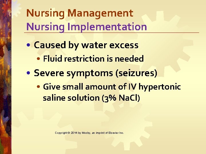 Nursing Management Nursing Implementation • Caused by water excess • Fluid restriction is needed