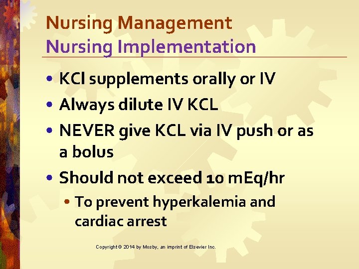 Nursing Management Nursing Implementation • KCl supplements orally or IV • Always dilute IV