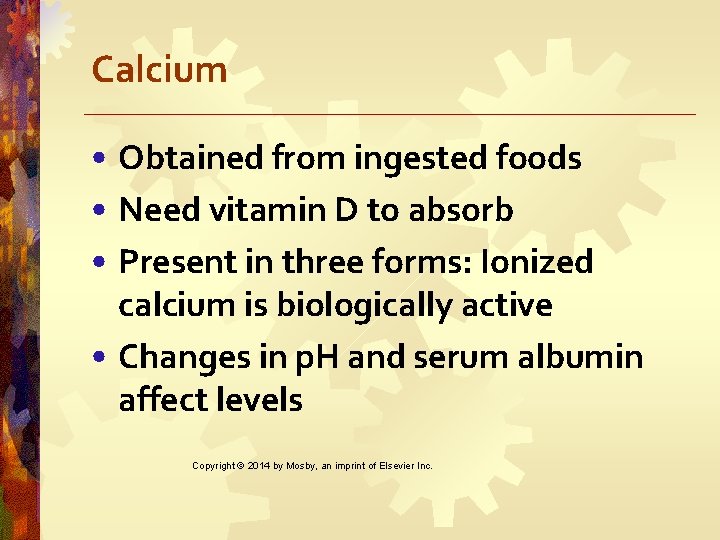 Calcium • Obtained from ingested foods • Need vitamin D to absorb • Present