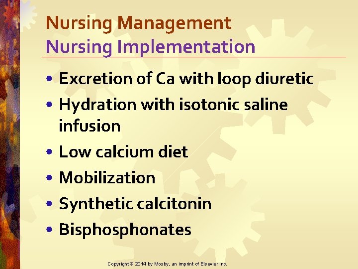 Nursing Management Nursing Implementation • Excretion of Ca with loop diuretic • Hydration with