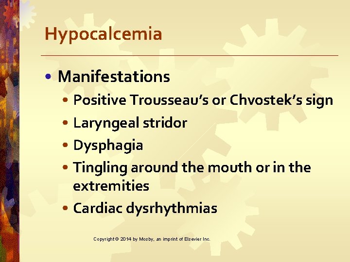 Hypocalcemia • Manifestations • Positive Trousseau’s or Chvostek’s sign • Laryngeal stridor • Dysphagia