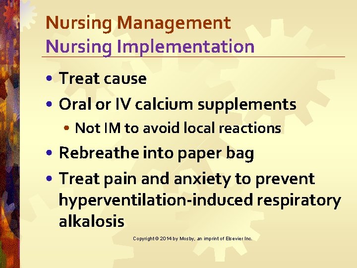 Nursing Management Nursing Implementation • Treat cause • Oral or IV calcium supplements •