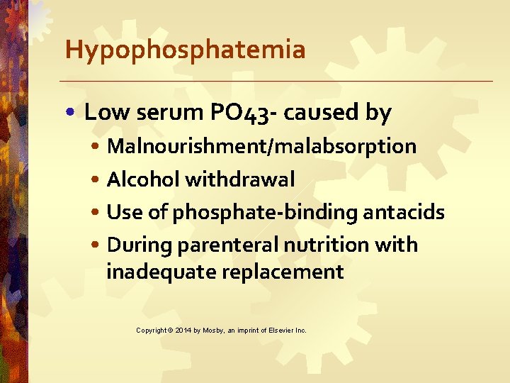 Hypophosphatemia • Low serum PO 43 - caused by • Malnourishment/malabsorption • Alcohol withdrawal