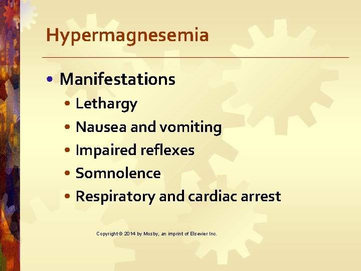 Hypermagnesemia • Manifestations • Lethargy • Nausea and vomiting • Impaired reflexes • Somnolence