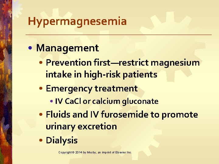 Hypermagnesemia • Management • Prevention first—restrict magnesium intake in high-risk patients • Emergency treatment