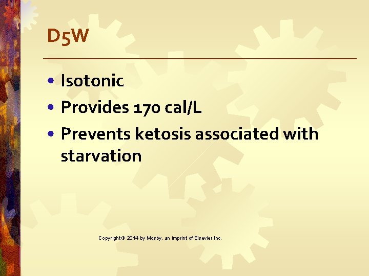 D 5 W • Isotonic • Provides 170 cal/L • Prevents ketosis associated with