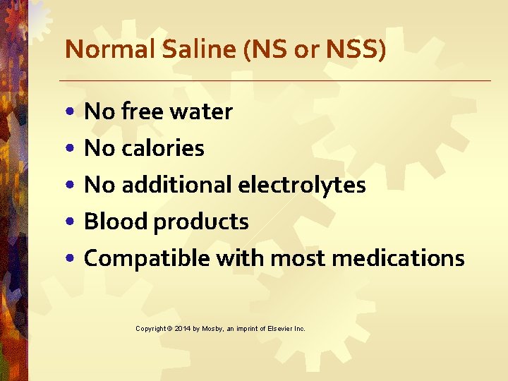 Normal Saline (NS or NSS) • No free water • No calories • No