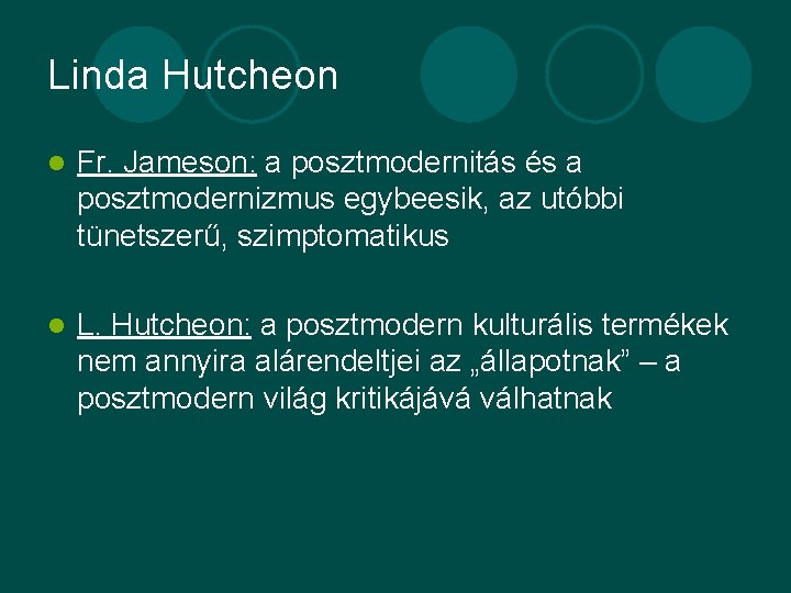 Linda Hutcheon l Fr. Jameson: a posztmodernitás és a posztmodernizmus egybeesik, az utóbbi tünetszerű,