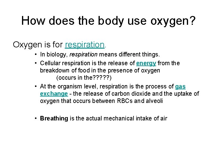 How does the body use oxygen? Oxygen is for respiration. • In biology, respiration