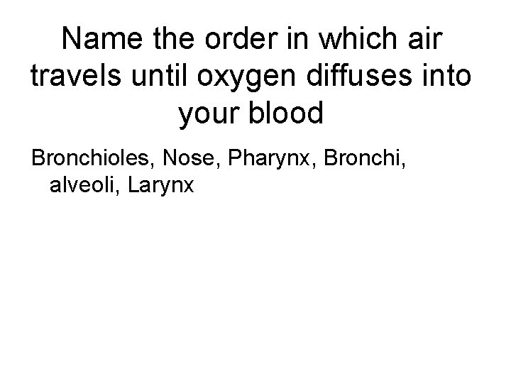 Name the order in which air travels until oxygen diffuses into your blood Bronchioles,