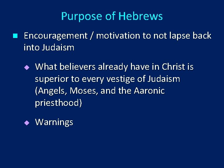 Purpose of Hebrews n Encouragement / motivation to not lapse back into Judaism u
