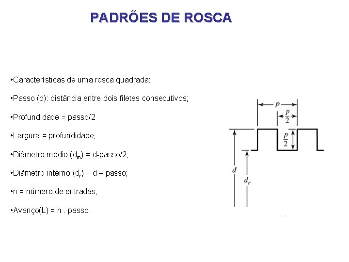 PADRÕES DE ROSCA • Características de uma rosca quadrada: • Passo (p): distância entre PADRÕES DE ROSCA • Características de uma rosca quadrada: • Passo (p): distância entre