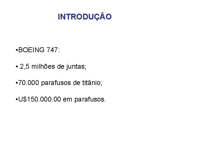 INTRODUÇÃO • BOEING 747: • 2, 5 milhões de juntas; • 70. 000 parafusos INTRODUÇÃO • BOEING 747: • 2, 5 milhões de juntas; • 70. 000 parafusos