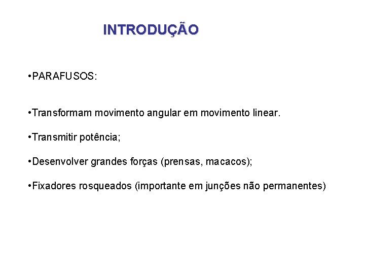INTRODUÇÃO • PARAFUSOS: • Transformam movimento angular em movimento linear. • Transmitir potência; • INTRODUÇÃO • PARAFUSOS: • Transformam movimento angular em movimento linear. • Transmitir potência; •