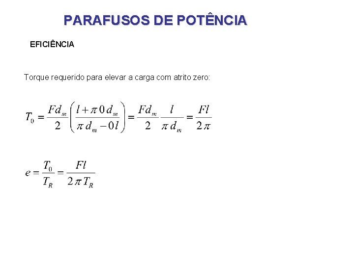 PARAFUSOS DE POTÊNCIA EFICIÊNCIA Torque requerido para elevar a carga com atrito zero: PARAFUSOS DE POTÊNCIA EFICIÊNCIA Torque requerido para elevar a carga com atrito zero:
