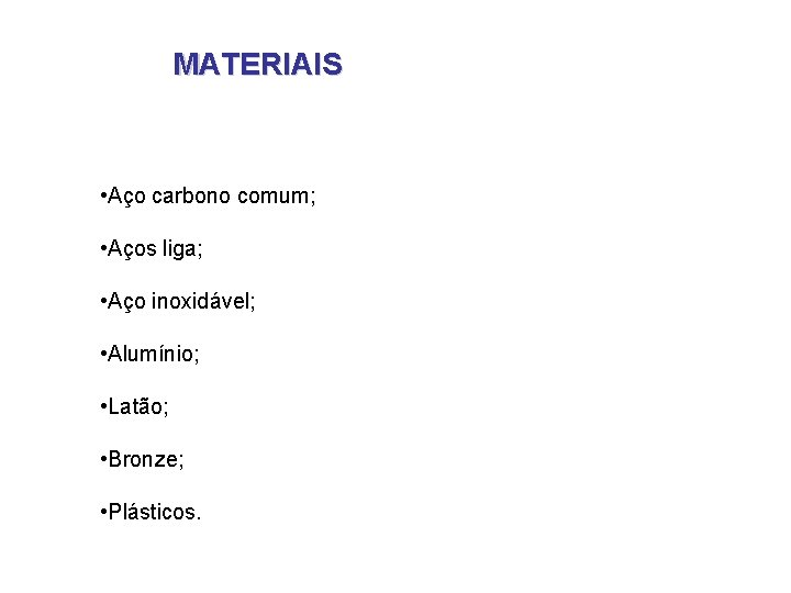 MATERIAIS • Aço carbono comum; • Aços liga; • Aço inoxidável; • Alumínio; • MATERIAIS • Aço carbono comum; • Aços liga; • Aço inoxidável; • Alumínio; •