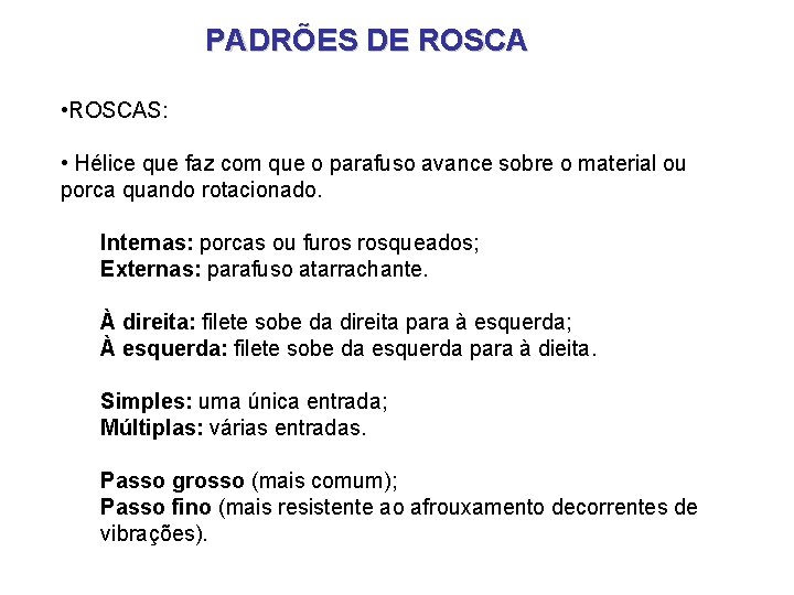 PADRÕES DE ROSCA • ROSCAS: • Hélice que faz com que o parafuso avance PADRÕES DE ROSCA • ROSCAS: • Hélice que faz com que o parafuso avance