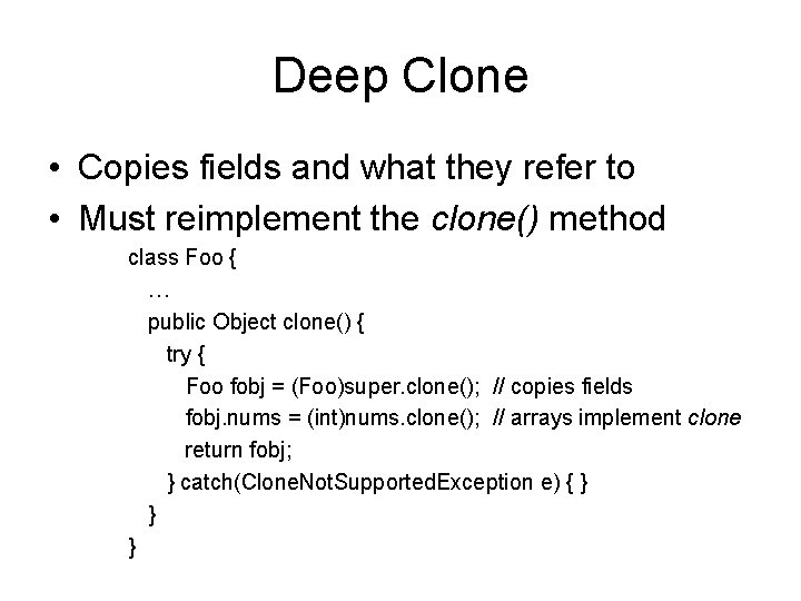 Deep Clone • Copies fields and what they refer to • Must reimplement the