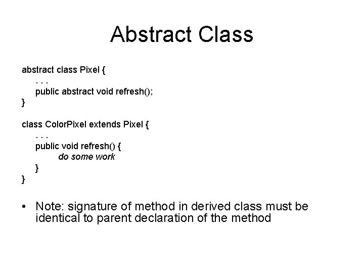 Abstract Class abstract class Pixel {. . . public abstract void refresh(); } class