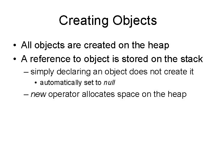 Creating Objects • All objects are created on the heap • A reference to