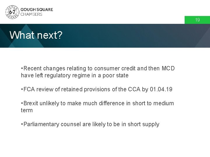 19 What next? • Recent changes relating to consumer credit and then MCD have