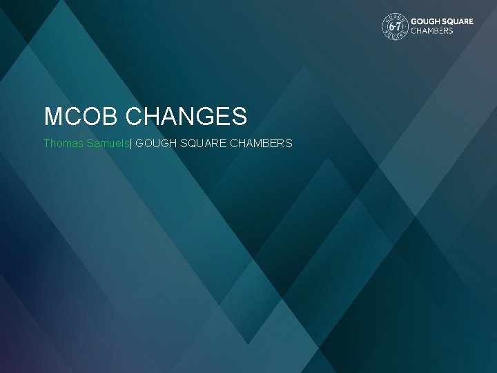 MCOB CHANGES Thomas Samuels| GOUGH SQUARE CHAMBERS 