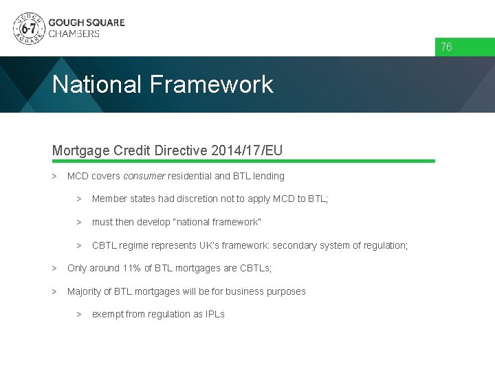 76 National Framework Mortgage Credit Directive 2014/17/EU > MCD covers consumer residential and BTL