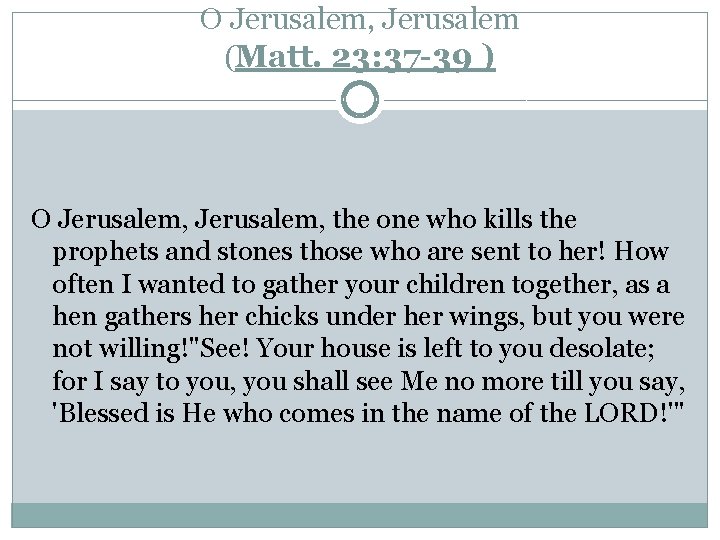 O Jerusalem, Jerusalem (Matt. 23: 37 -39 ) O Jerusalem, the one who kills