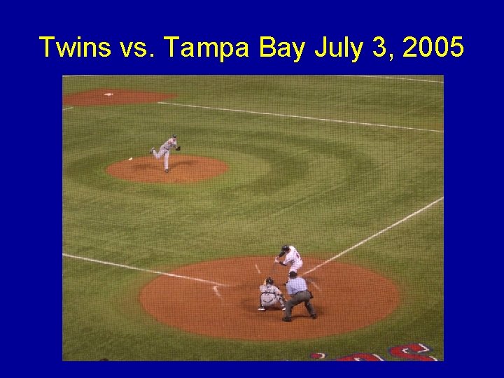 Twins vs. Tampa Bay July 3, 2005 Twins vs. Tampa Bay July 3, 2005