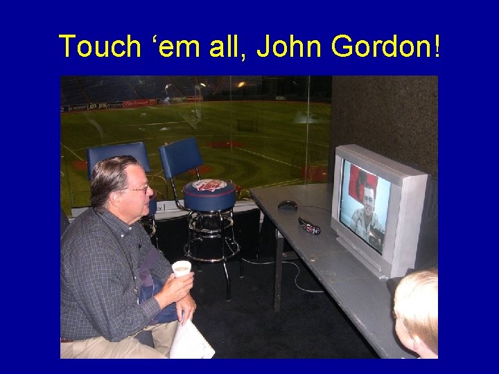 Touch ‘em all, John Gordon! 