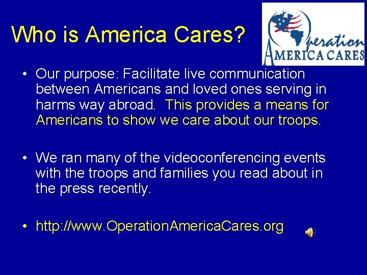 Who is America Cares? • Our purpose: Facilitate live communication between Americans and loved