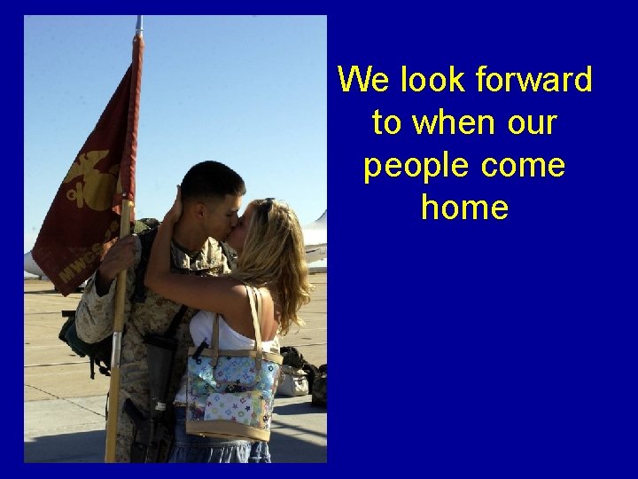 We look forward to when our people come home 