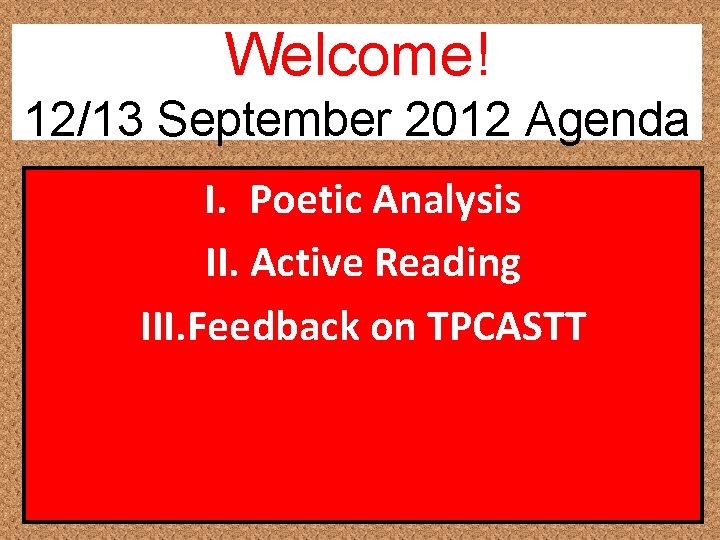 Welcome! 12/13 September 2012 Agenda I. Poetic Analysis II. Active Reading III. Feedback on