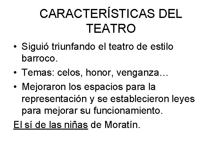 CARACTERÍSTICAS DEL TEATRO • Siguió triunfando el teatro de estilo barroco. • Temas: celos,