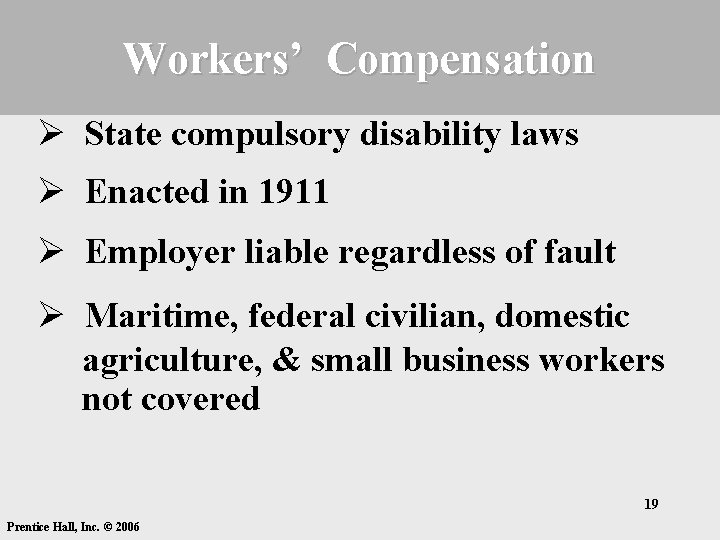Workers’ Compensation Ø State compulsory disability laws Ø Enacted in 1911 Ø Employer liable Workers’ Compensation Ø State compulsory disability laws Ø Enacted in 1911 Ø Employer liable