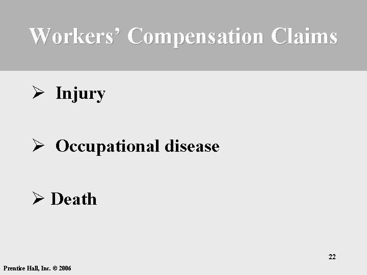 Workers’ Compensation Claims Ø Injury Ø Occupational disease Ø Death 22 Prentice Hall, Inc. Workers’ Compensation Claims Ø Injury Ø Occupational disease Ø Death 22 Prentice Hall, Inc.