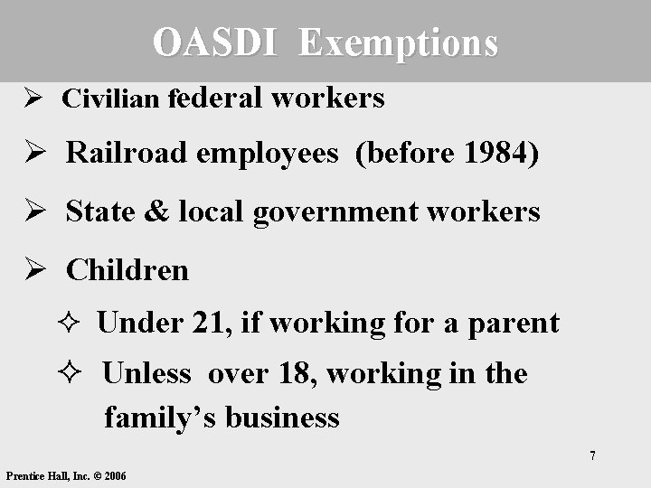 OASDI Exemptions Ø Civilian federal workers Ø Railroad employees (before 1984) Ø State &