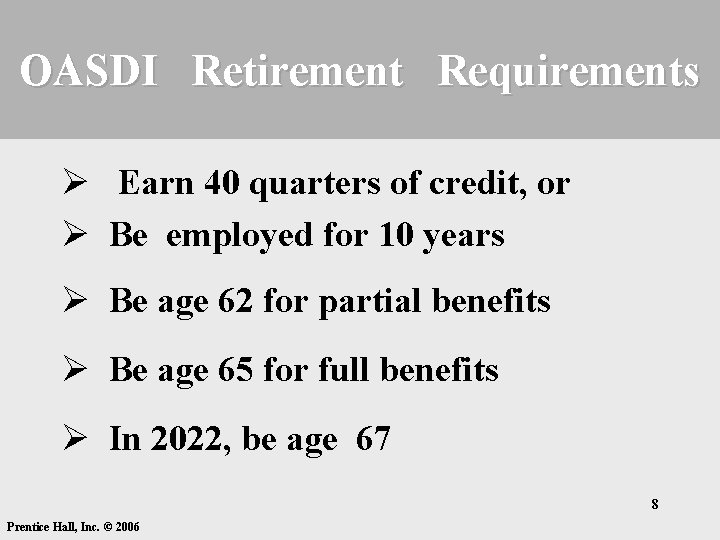 OASDI Retirement Requirements Ø Earn 40 quarters of credit, or Ø Be employed for