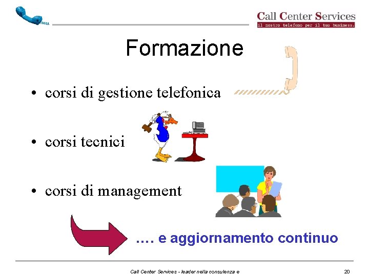Formazione • corsi di gestione telefonica • corsi tecnici • corsi di management …. Formazione • corsi di gestione telefonica • corsi tecnici • corsi di management ….