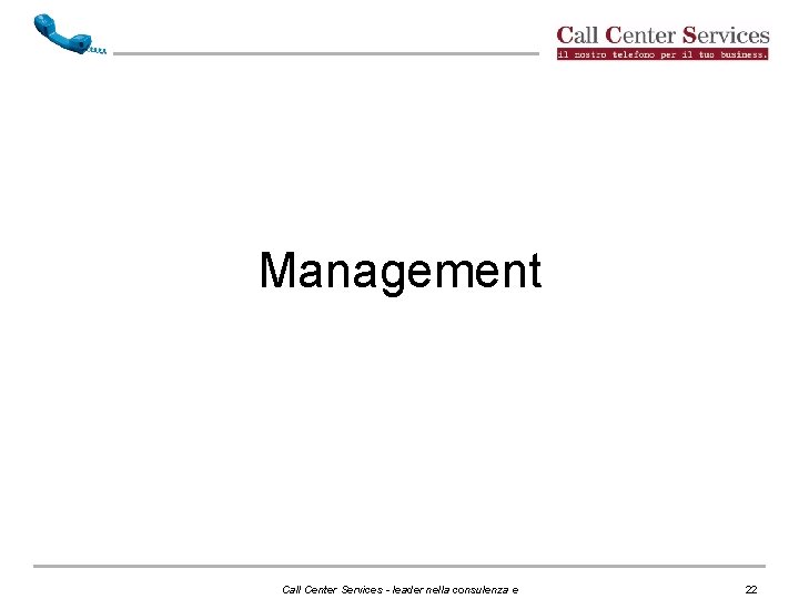 Management Call Center Services - leader nella consulenza e 22 Management Call Center Services - leader nella consulenza e 22