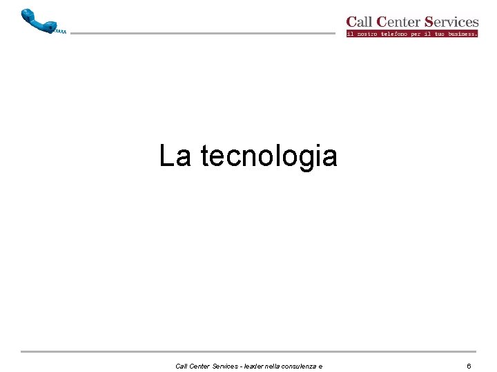 La tecnologia Call Center Services - leader nella consulenza e 6 La tecnologia Call Center Services - leader nella consulenza e 6
