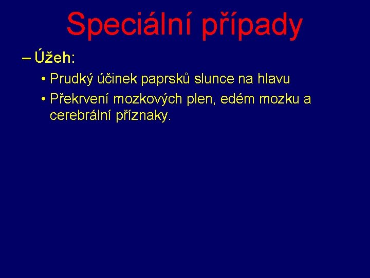 Speciální případy – Úžeh: • Prudký účinek paprsků slunce na hlavu • Překrvení mozkových
